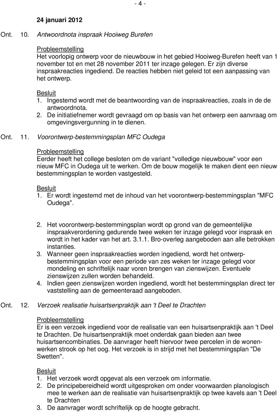 Er zijn diverse inspraakreacties ingediend. De reacties hebben niet geleid tot een aanpassing van het ontwerp. 1.