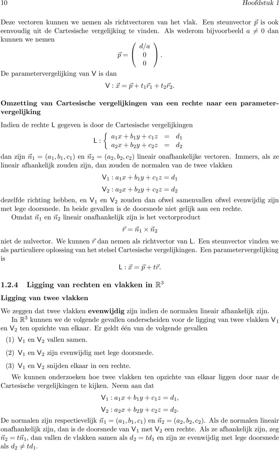 Omzetting van Cartesische vergelijkingen van een rechte naar een parametervergelijking Indien de rechte L gegeven is door de Cartesische vergelijkingen { a x + b L : y + c z = d a 2 x + b 2 y + c 2 z