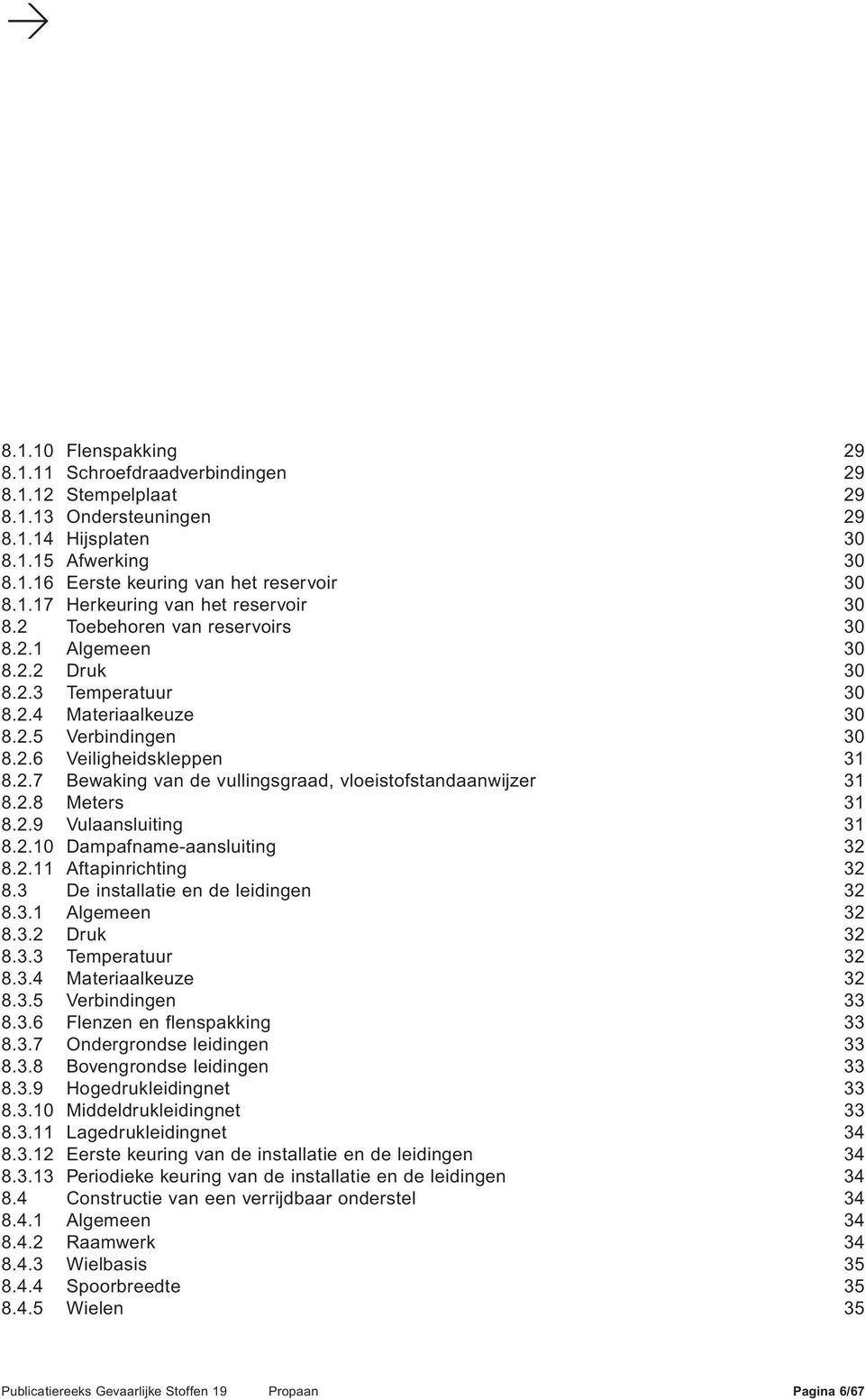 2.8 Meters 31 8.2.9 Vulaansluiting 31 8.2.10 Dampafname-aansluiting 32 8.2.11 Aftapinrichting 32 8.3 De installatie en de leidingen 32 8.3.1 Algemeen 32 8.3.2 Druk 32 8.3.3 Temperatuur 32 8.3.4 Materiaalkeuze 32 8.