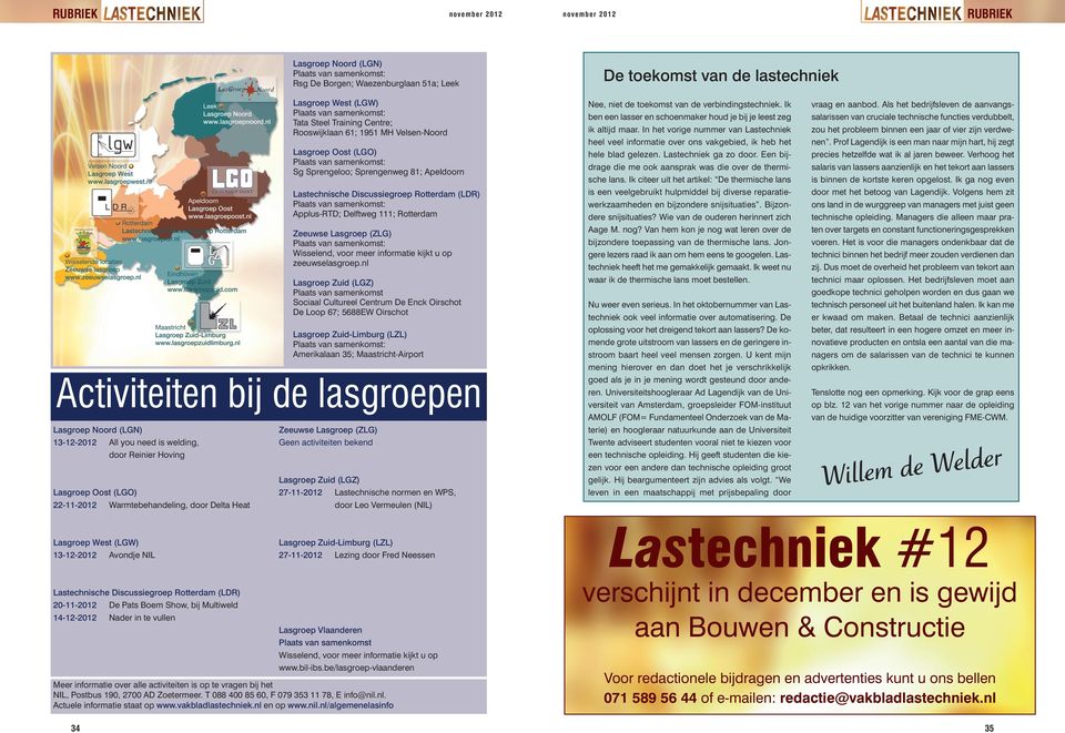 Oost (LGO) Plaats van samenkomst: Sg Sprengeloo; Sprengenweg 81; Apeldoorn Lastechnische Discussiegroep Rotterdam (LDR) Plaats van samenkomst: Applus-RTD; Delftweg 111; Rotterdam Zeeuwse Lasgroep