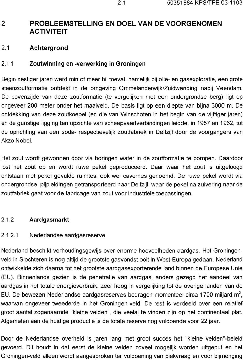 De bovenzijde van deze zoutformatie (te vergelijken met een ondergrondse berg) ligt op ongeveer 200 meter onder het maaiveld. De basis Iigt op een diepte van bijna 3000 m.