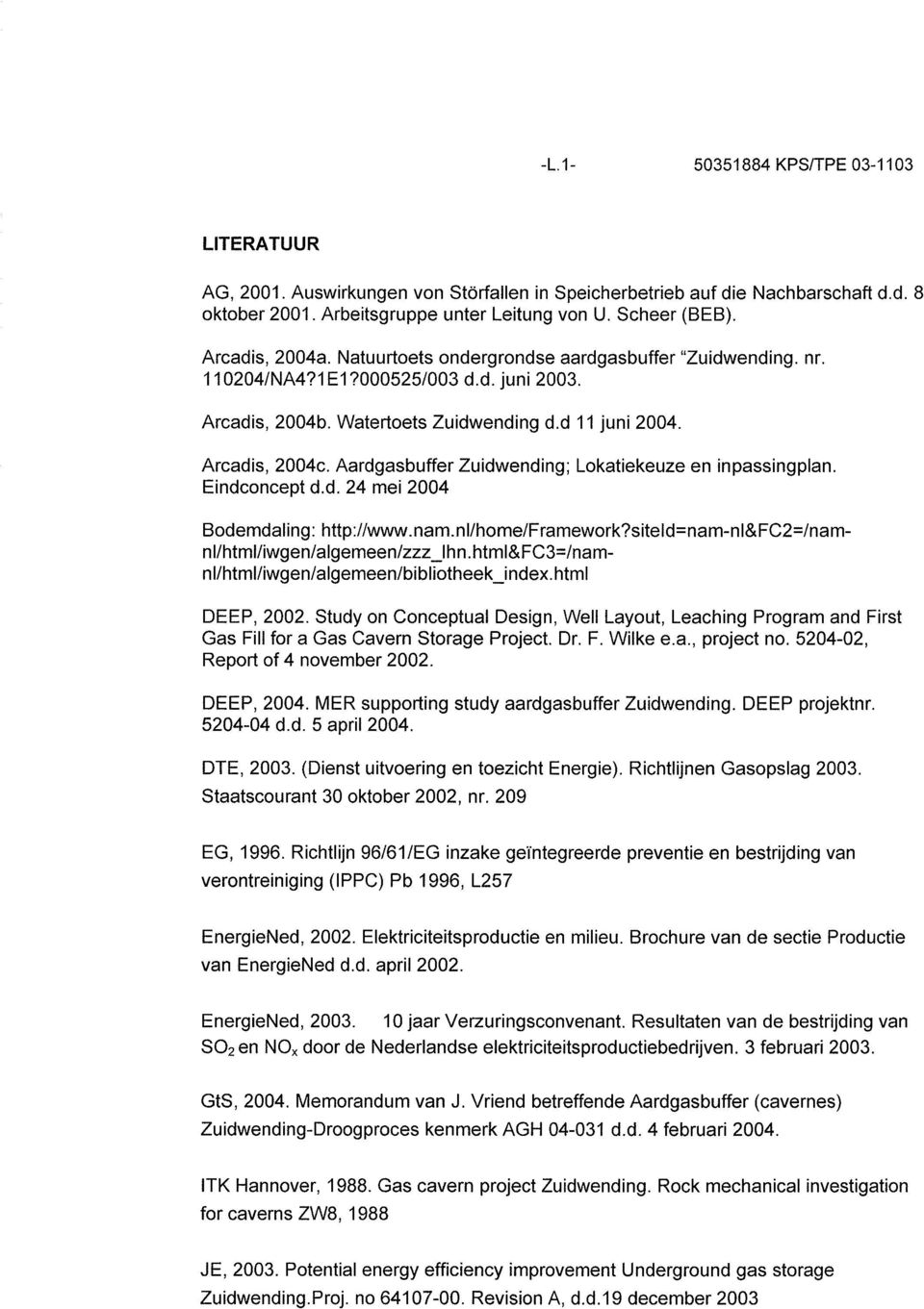 Aardgasbuffer Zuidwending; Lokatiekeuze en inpassingplan. Eindconcept d.d. 24 mei 2004 Bodemdaling: http://www.nam.nl/home/framework?siteld=nam-nl&fc2=/namni/html/iwgen/algemeen/zzz_i hn.