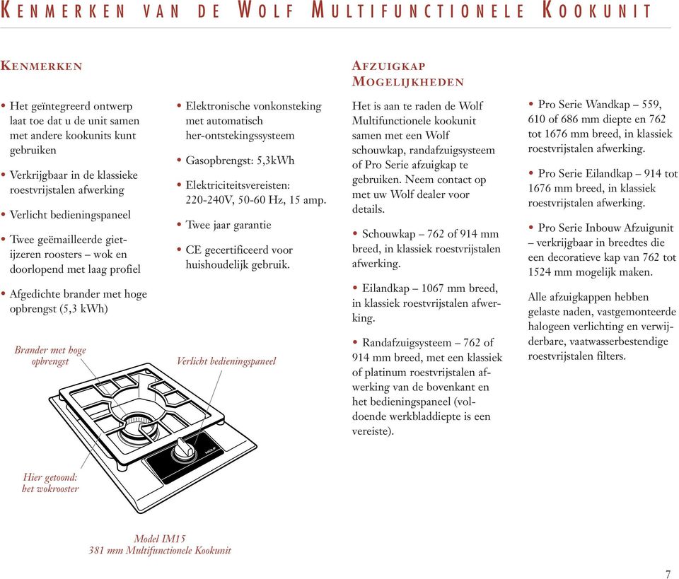 opbrengst (5,3 kwh) Brander met hoge opbrengst Elektronische vonkonsteking met automatisch her-ontstekingssysteem Gasopbrengst: 5,3kWh Elektriciteitsvereisten: 220-240V, 50-60 Hz, 15 amp.