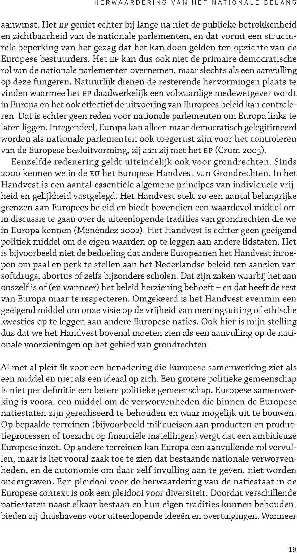 opzichte van de Europese bestuurders. Het ep kan dus ook niet de primaire democratische rol van de nationale parlementen overnemen, maar slechts als een aanvulling op deze fungeren.