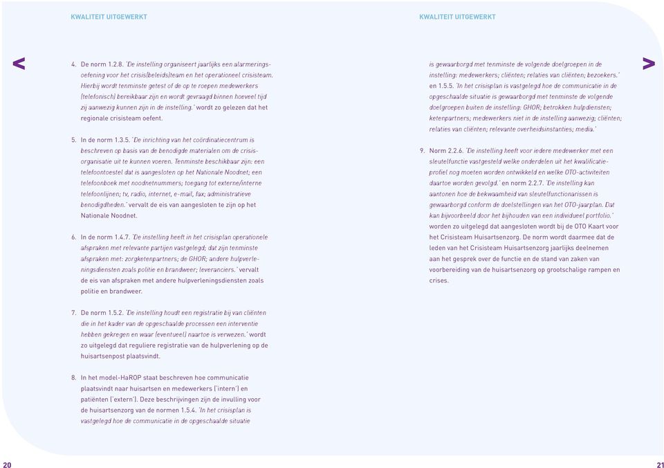 wordt zo gelezen dat het regionale crisisteam oefent. 5. In de norm 1.3.5. De inrichting van het coördinatiecentrum is beschreven op basis van de benodigde materialen om de crisisorganisatie uit te kunnen voeren.