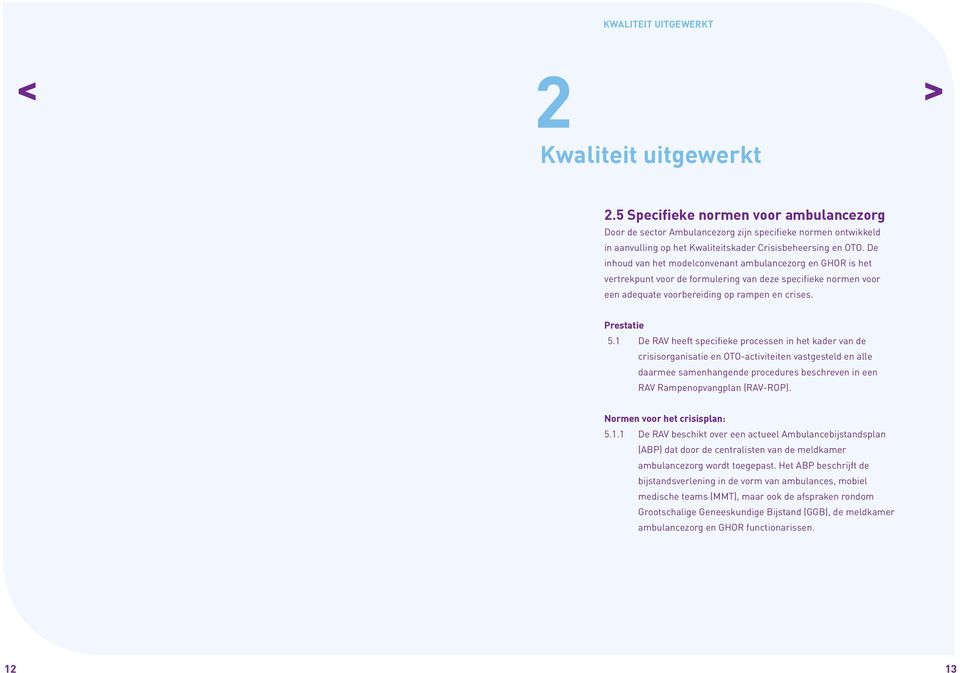De inhoud van het modelconvenant ambulancezorg en GHOR is het vertrekpunt voor de formulering van deze specifieke normen voor een adequate voorbereiding op rampen en crises. Prestatie 5.