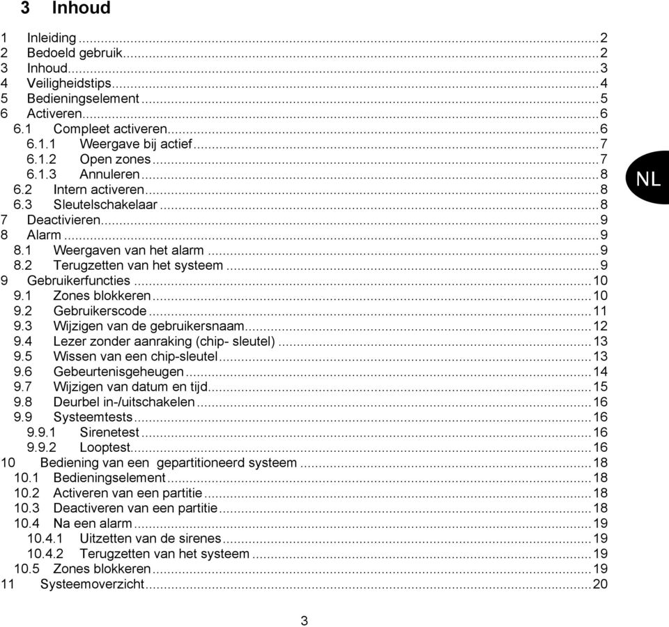 ..10 9.2 Gebruikerscode...11 9.3 Wijzigen van de gebruikersnaam...12 9.4 Lezer zonder aanraking (chip- sleutel)...13 9.5 Wissen van een chip-sleutel...13 9.6 Gebeurtenisgeheugen...14 9.