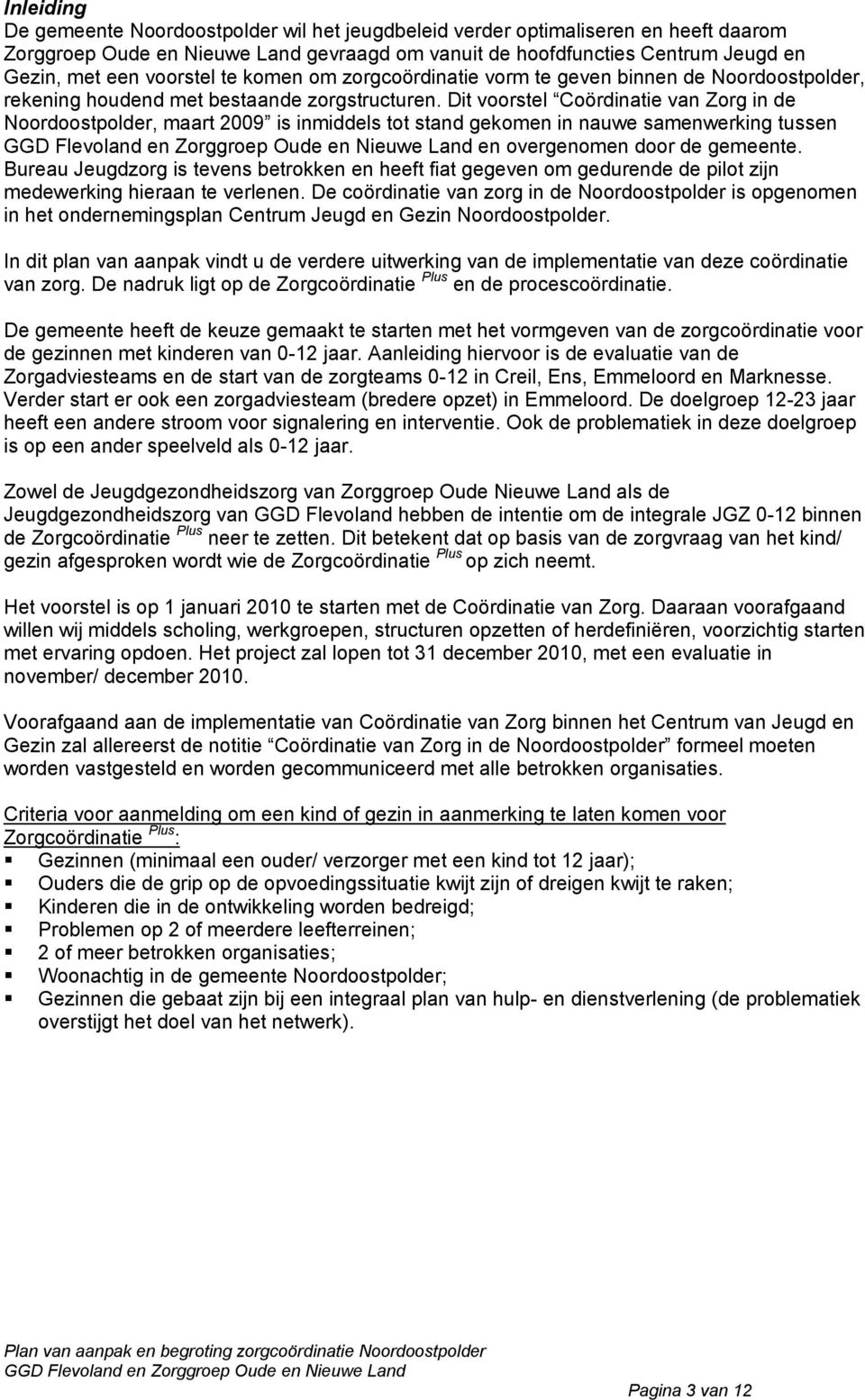 Dit voorstel Coördinatie van Zorg in de Noordoostpolder, maart is inmiddels tot stand gekomen in nauwe samenwerking tussen en overgenomen door de gemeente.