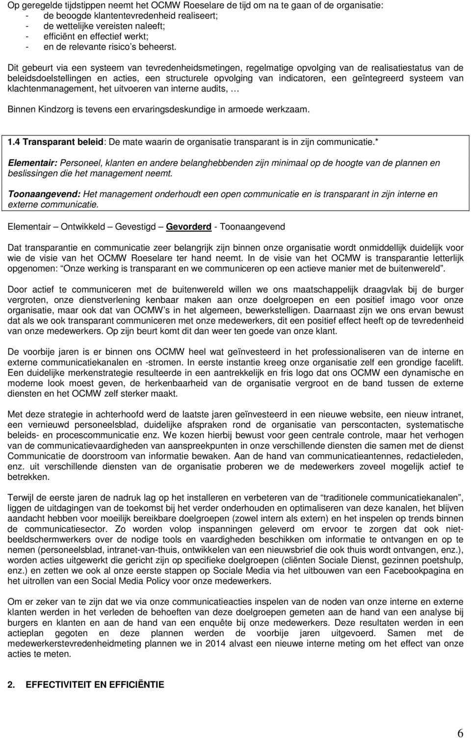 Dit gebeurt via een systeem van tevredenheidsmetingen, regelmatige opvolging van de realisatiestatus van de beleidsdoelstellingen en acties, een structurele opvolging van indicatoren, een