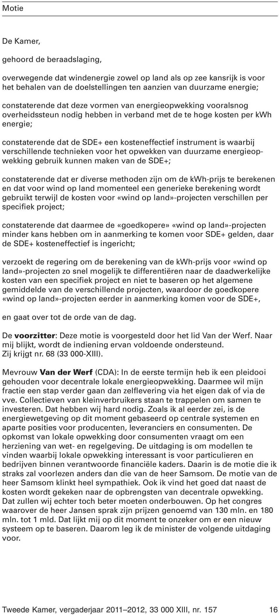 duurzame energieopwekking gebruik kunnen maken van de SDE+; constaterende dat er diverse methoden zijn om de kwh-prijs te berekenen en dat voor wind op land momenteel een generieke berekening wordt