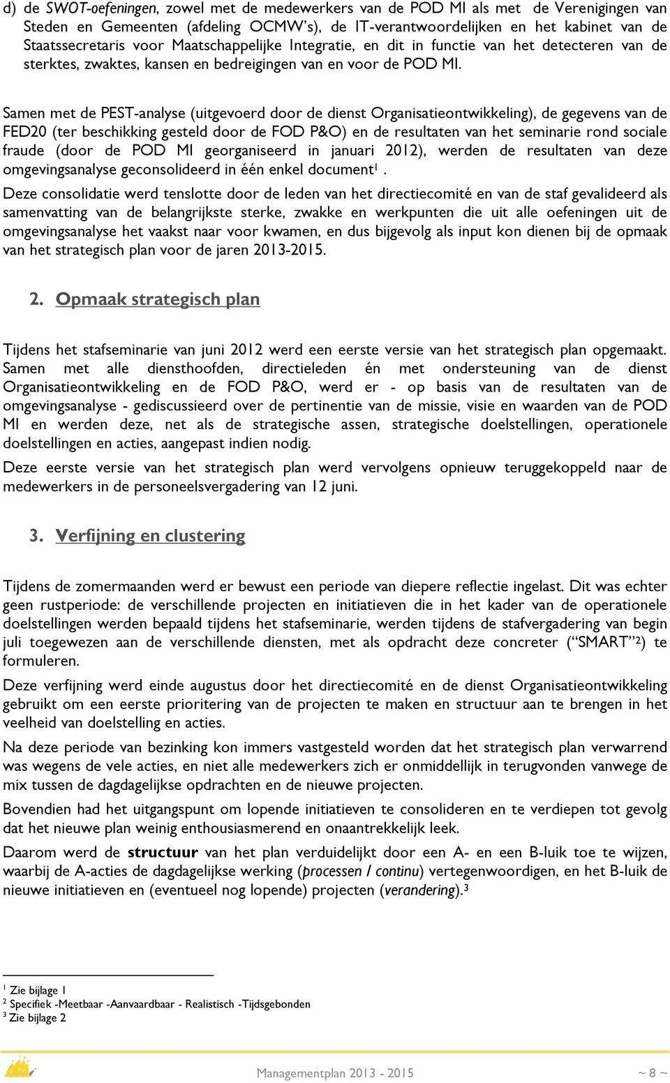 Samen met de PEST-analyse (uitgevoerd door de dienst Organisatieontwikkeling), de gegevens van de FED20 (ter beschikking gesteld door de FOD P&O) en de resultaten van het seminarie rond sociale