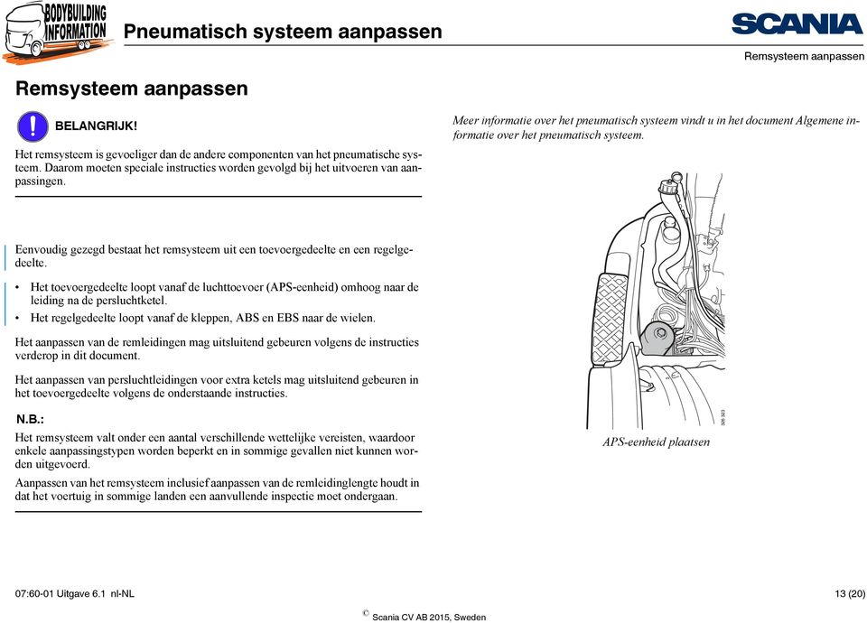 Meer informatie over het pneumatisch systeem vindt u in het document Algemene informatie over het pneumatisch systeem.