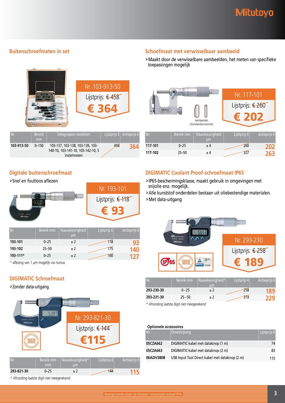 0 25 ± 4 260 202 117-102 25 50 ± 4 327 263 Digitale buitenschroefmaat Snel en foutloos aflezen 193-101 Lijstprijs: 118 93 DIGIMATIC Coolant Proof-schroefmaat IP65 IP65-beschermingsklasse, maakt