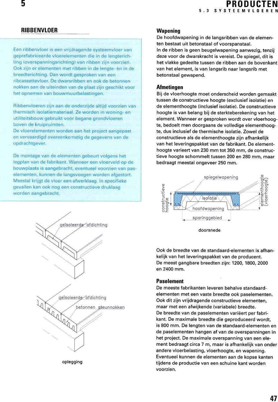 De dwarsribben en ook de betonnen nokken aan de uiteinden van de plaat zijn geschikt voor het opnemen van bouwmuurbelastingen.