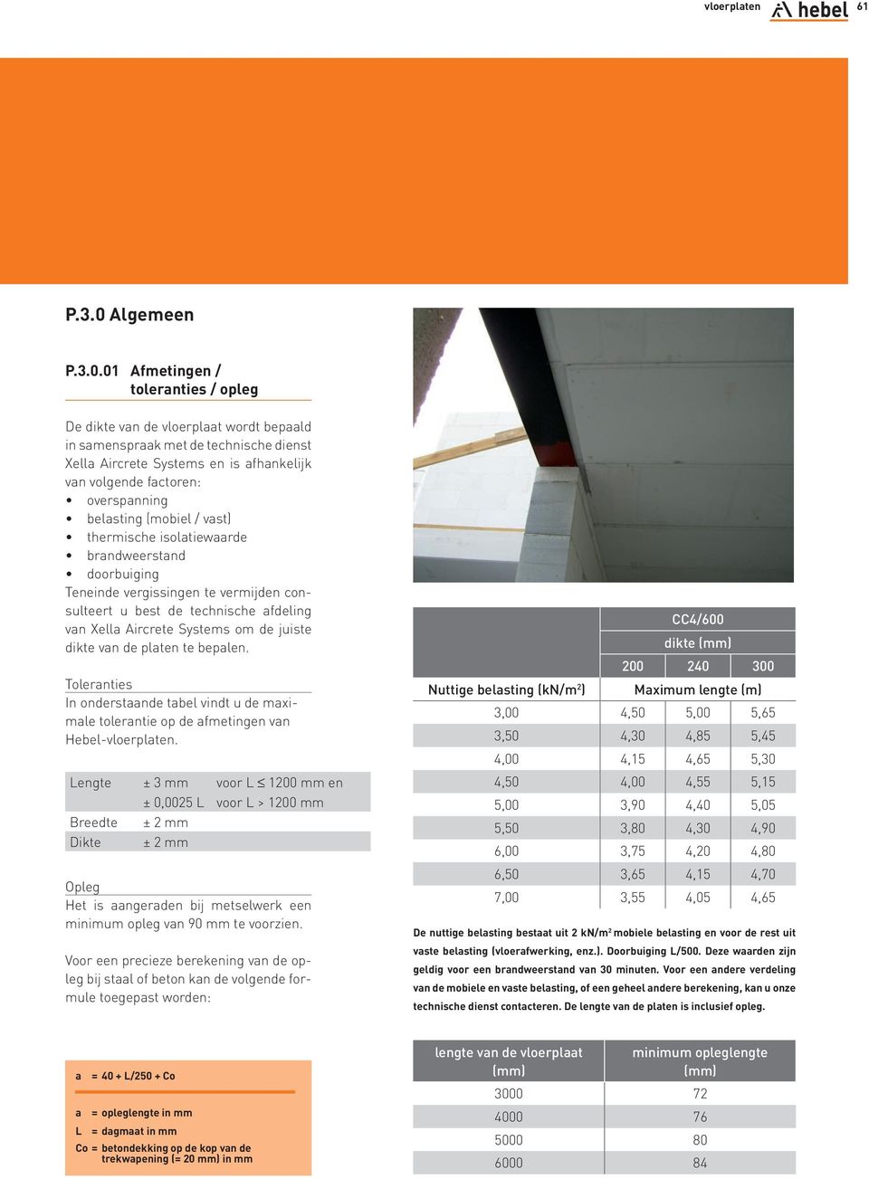 01 Afmetingen / toleranties / opleg De dikte van de vloerplaat wordt bepaald in samenspraak met de technische dienst Xella Aircrete Systems en is afhankelijk van volgende factoren: overspanning