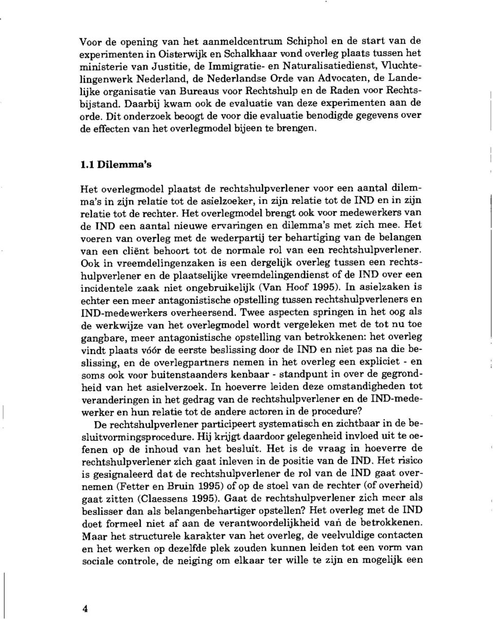 Daarbij kwam ook de evaluatie van deze experimenten aan de orde. Dit onderzoek beoogt de voor die evaluatie benodigde gegevens over de effecten van het overlegmodel bijeen te brengen. 1.