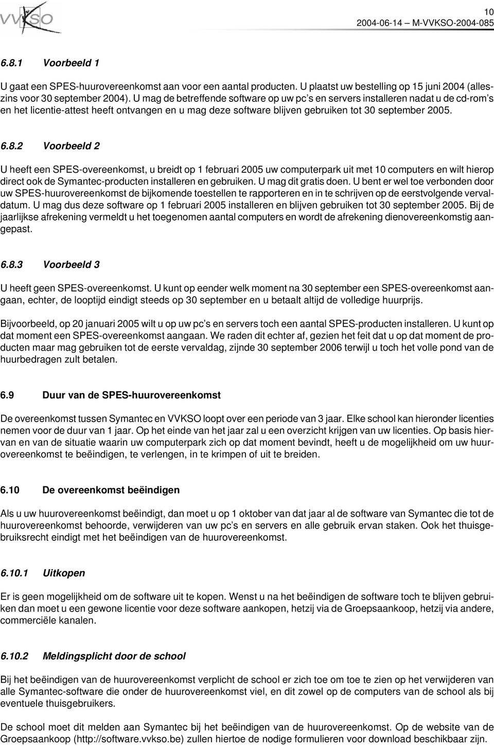 2 Voorbeeld 2 U heeft een SPES-overeenkomst, u breidt op 1 februari 2005 uw computerpark uit met 10 computers en wilt hierop direct ook de Symantec-producten installeren en gebruiken.