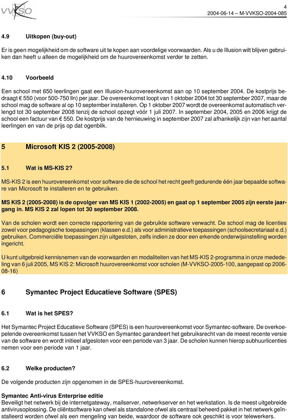 10 Voorbeeld Een school met 650 leerlingen gaat een Illusion-huurovereenkomst aan op 10 september 2004. De kostprijs bedraagt 550 (voor 500-750 lln) per jaar.