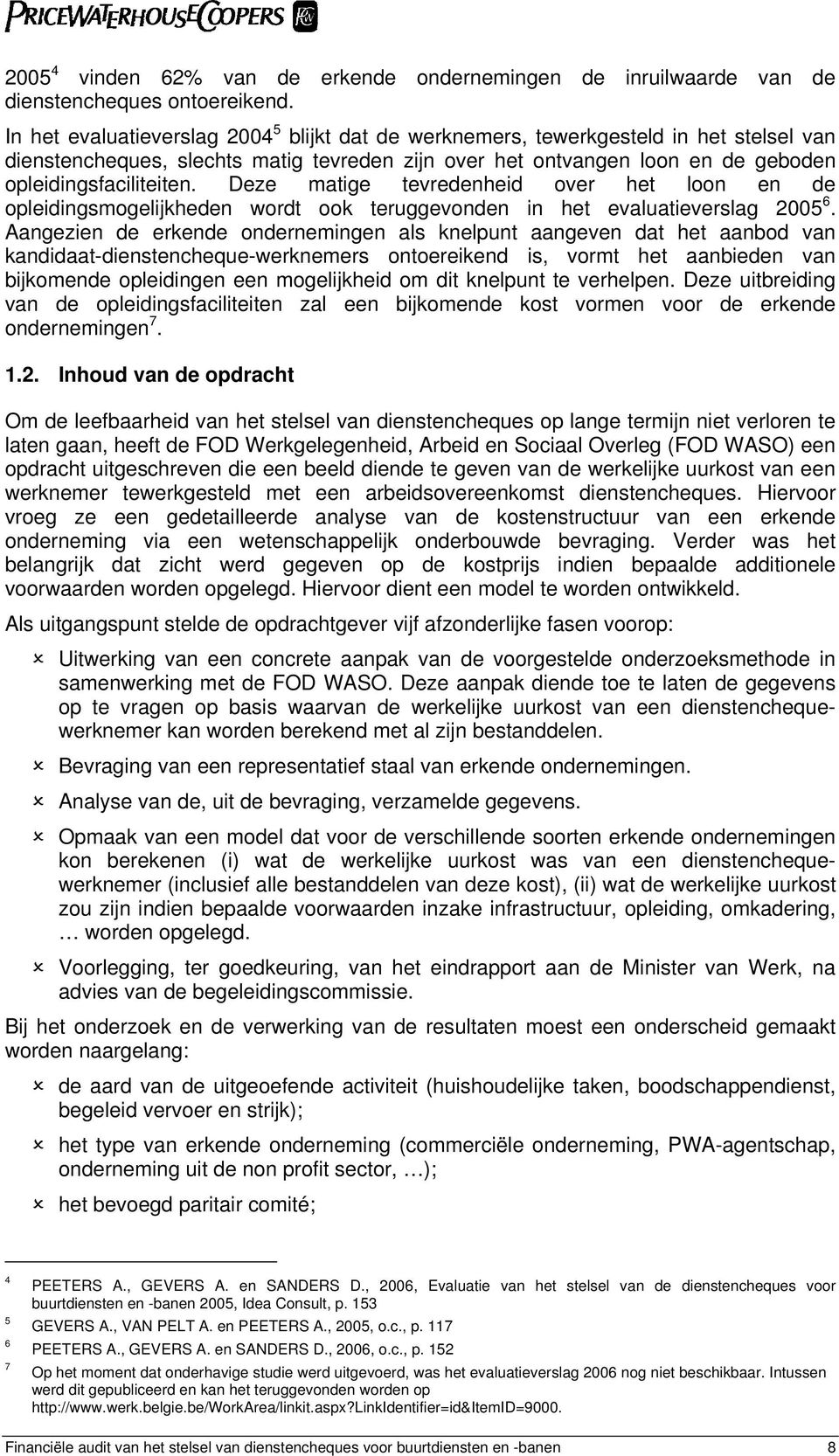 Deze matige tevredenheid over het loon en de opleidingsmogelijkheden wordt ook teruggevonden in het evaluatieverslag 2005 6.