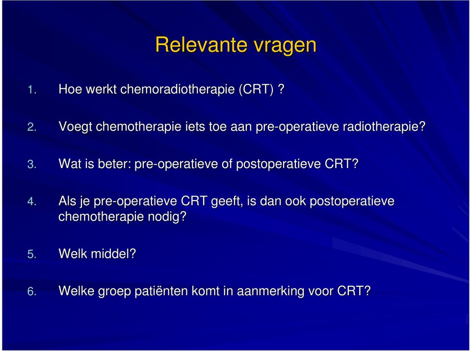 Wat is beter: : pre-operatieve of postoperatieve CRT? 4.