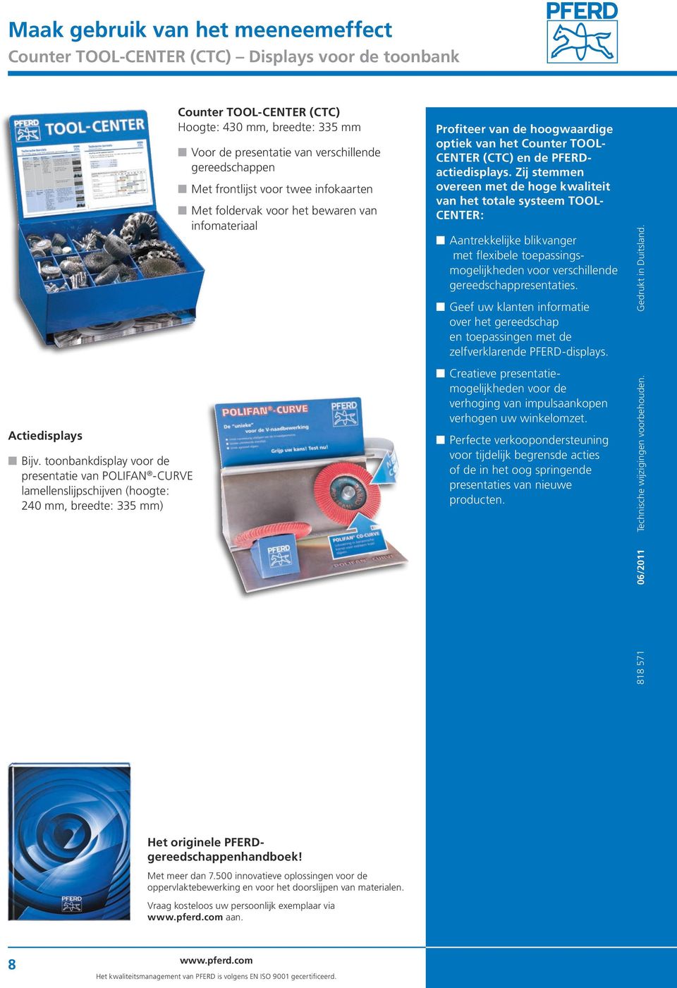 verschillende gereedschappen Met frontlijst voor twee infokaarten Met foldervak voor het bewaren van infomateriaal Profiteer van de hoogwaardige optiek van het Counter TOOL- CENTER (CTC) en de