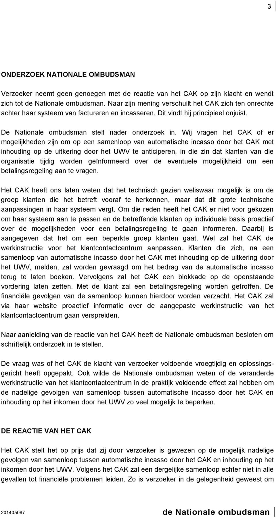 Wij vragen het CAK of er mogelijkheden zijn om op een samenloop van automatische incasso door het CAK met inhouding op de uitkering door het UWV te anticiperen, in die zin dat klanten van die