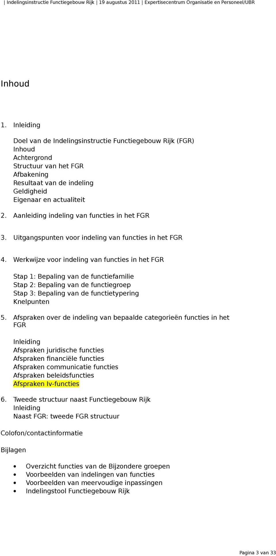 Werkwijze voor indeling van functies in het FGR Stap 1: Bepaling van de functiefamilie Stap 2: Bepaling van de functiegroep Stap 3: Bepaling van de functietypering Knelpunten 5.