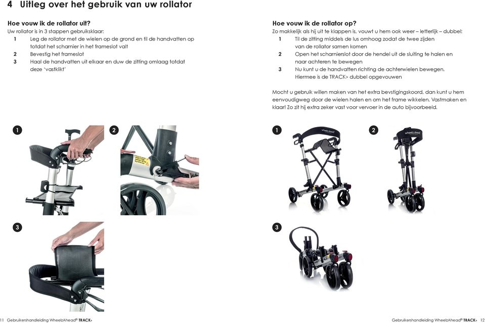 uit elkaar en duw de zitting omlaag totdat deze vastklikt Hoe vouw ik de rollator op?