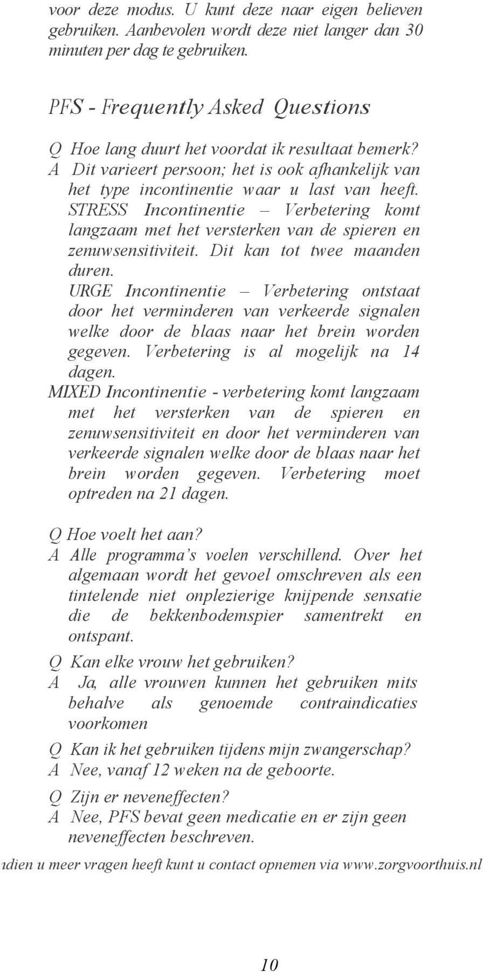 STRESS Incontinentie Verbetering komt langzaam met het versterken van de spieren en zenuwsensitiviteit. Dit kan tot twee maanden duren.