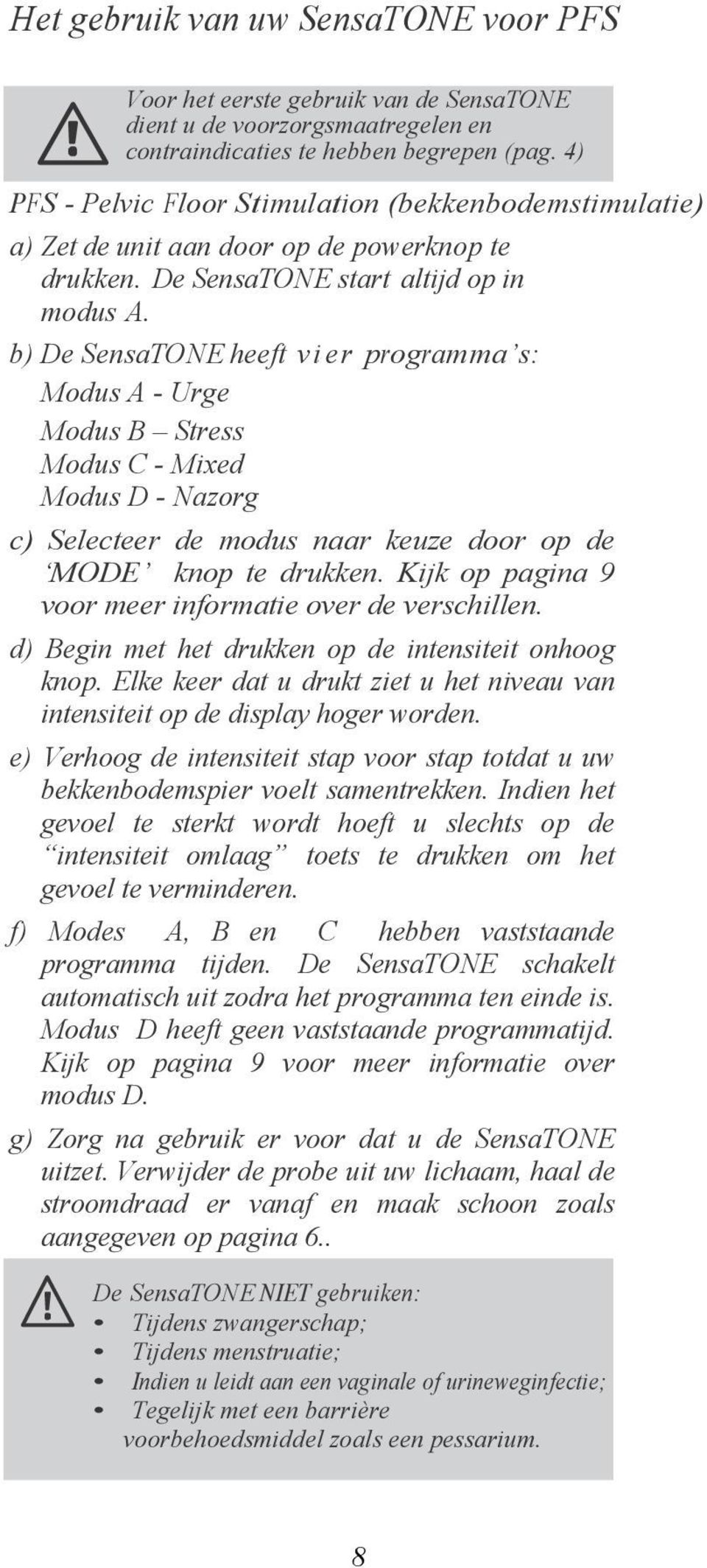 b) De SensaTONE heeft vier programma s: Modus A - Urge Modus B Stress Modus C - Mixed Modus D - Nazorg c) Selecteer de modus naar keuze door op de MODE knop te drukken.