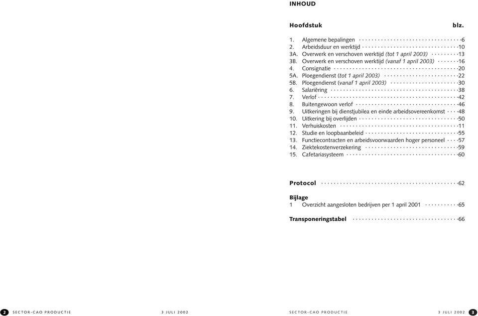 Verlof 42 8. Buitengewoon verlof 46 9. Uitkeringen bij dienstjubilea en einde arbeidsovereenkomst 48 10. Uitkering bij overlijden 50 11. Verhuiskosten 11 12.