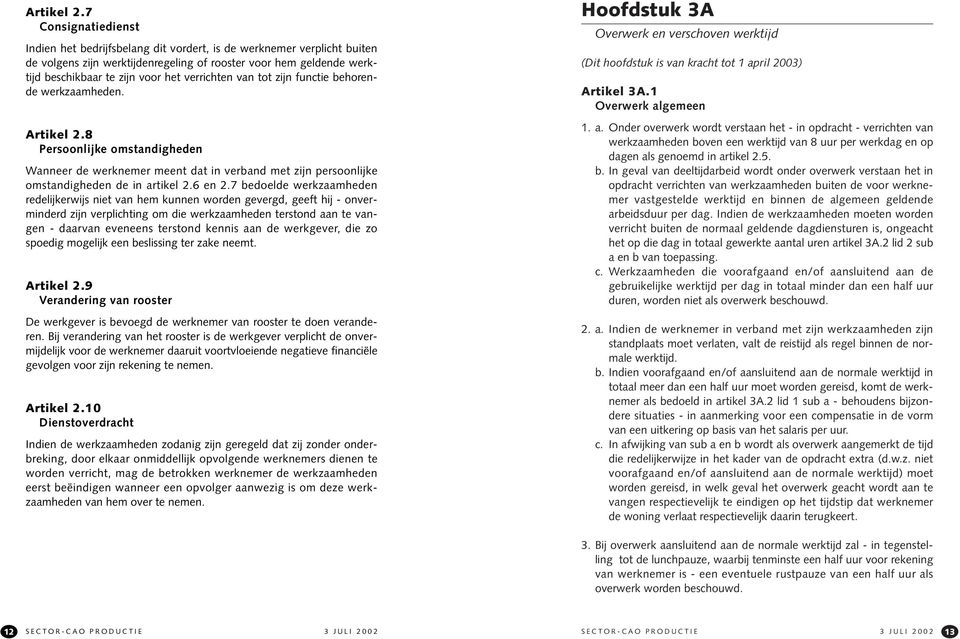 verrichten van tot zijn functie behorende werkzaamheden. 8 Persoonlijke omstandigheden Wanneer de werknemer meent dat in verband met zijn persoonlijke omstandigheden de in artikel 2.6 en 2.