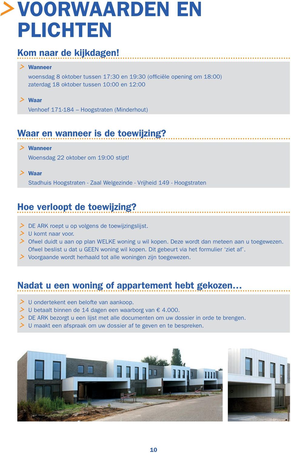 Wanneer Woensdag 22 oktober om 19:00 stipt! Waar Stadhuis Hoogstraten - Zaal Welgezinde - Vrijheid 149 - Hoogstraten Hoe verloopt de toewijzing? DE ARK roept u op volgens de toewijzingslijst.