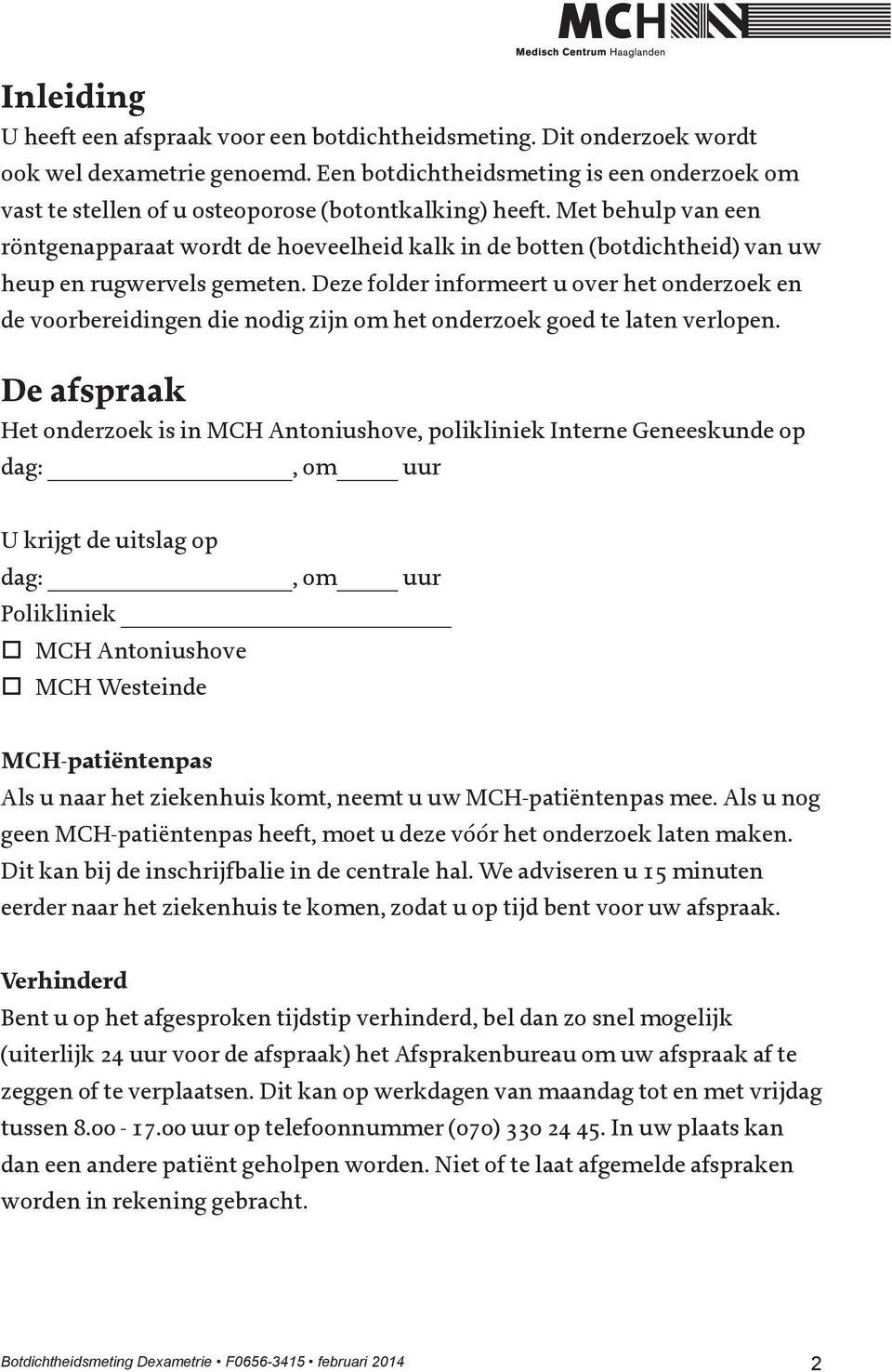 Met behulp van een röntgenapparaat wordt de hoeveelheid kalk in de botten (botdichtheid) van uw heup en rugwervels gemeten.