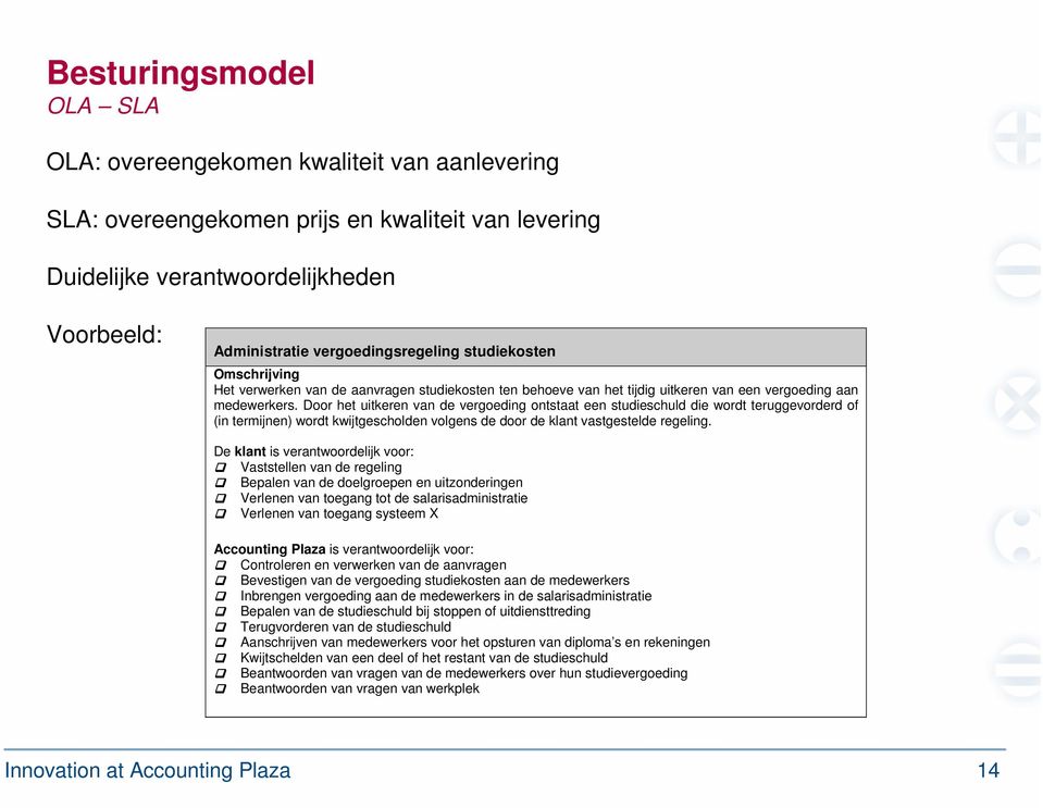 Door het uitkeren van de vergoeding ontstaat een studieschuld die wordt teruggevorderd of (in termijnen) wordt kwijtgescholden volgens de door de klant vastgestelde regeling.