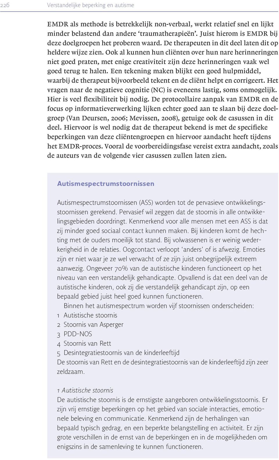 Ook al kunnen hun cliënten over hun nare herinneringen niet goed praten, met enige creativiteit zijn deze herinneringen vaak wel goed terug te halen.