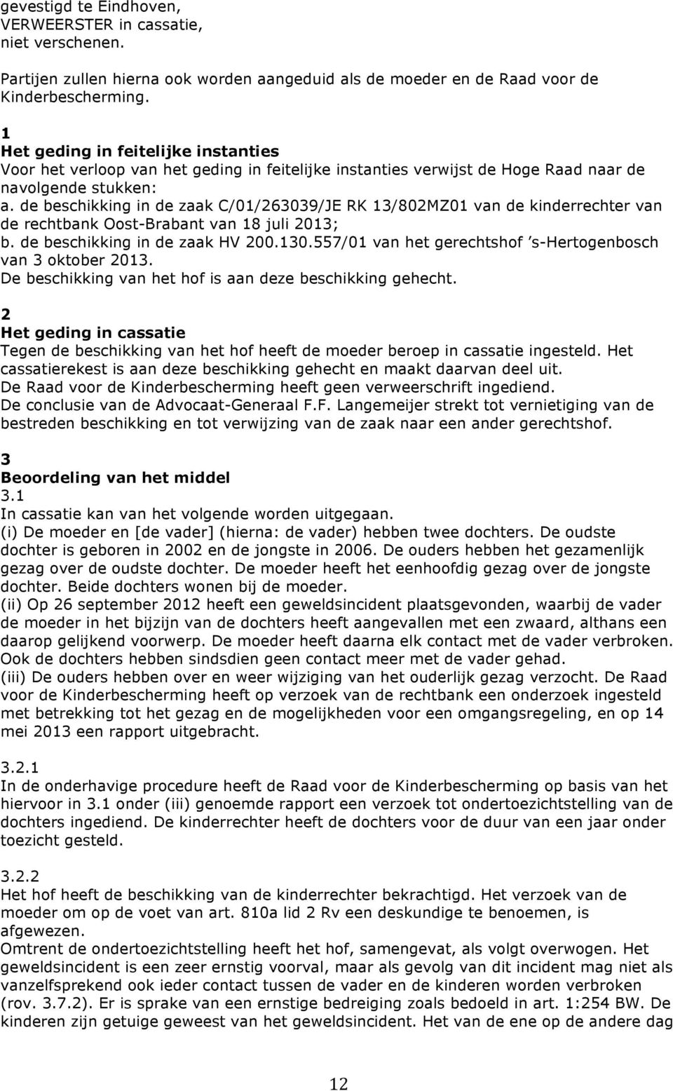 de beschikking in de zaak C/01/263039/JE RK 13/802MZ01 van de kinderrechter van de rechtbank Oost-Brabant van 18 juli 2013; b. de beschikking in de zaak HV 200.130.