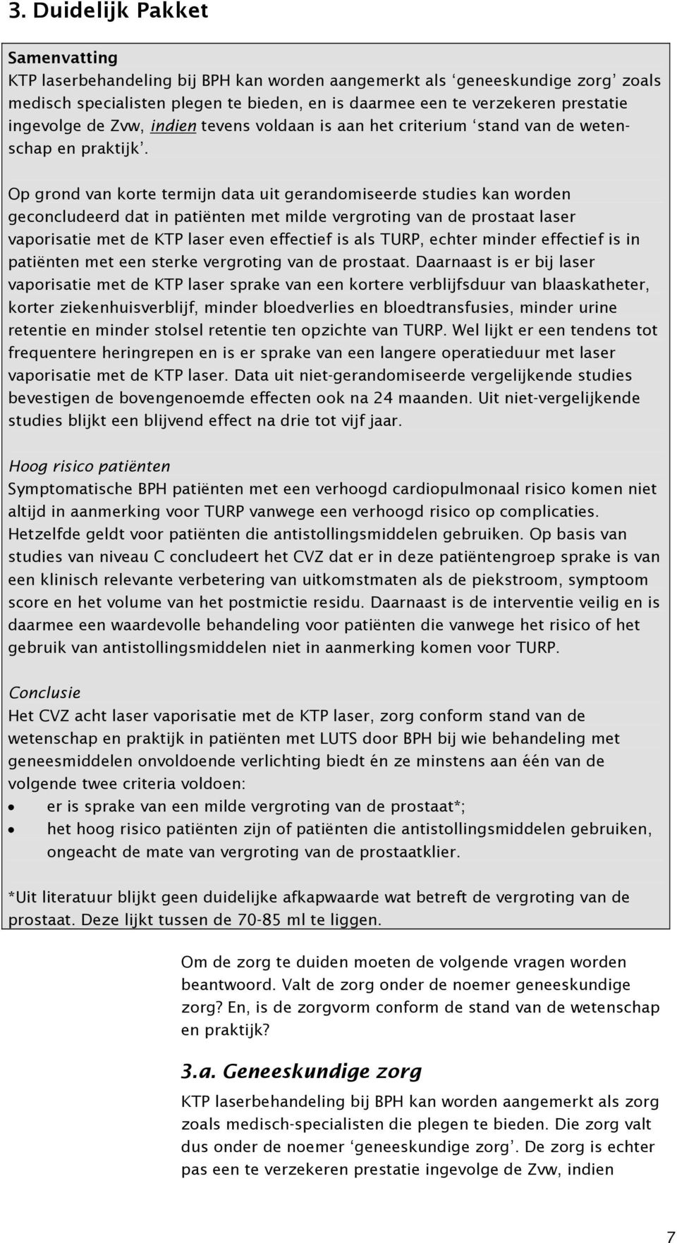 Op grond van korte termijn data uit gerandomiseerde studies kan worden geconcludeerd dat in patiënten met milde vergroting van de prostaat laser vaporisatie met de KTP laser even effectief is als