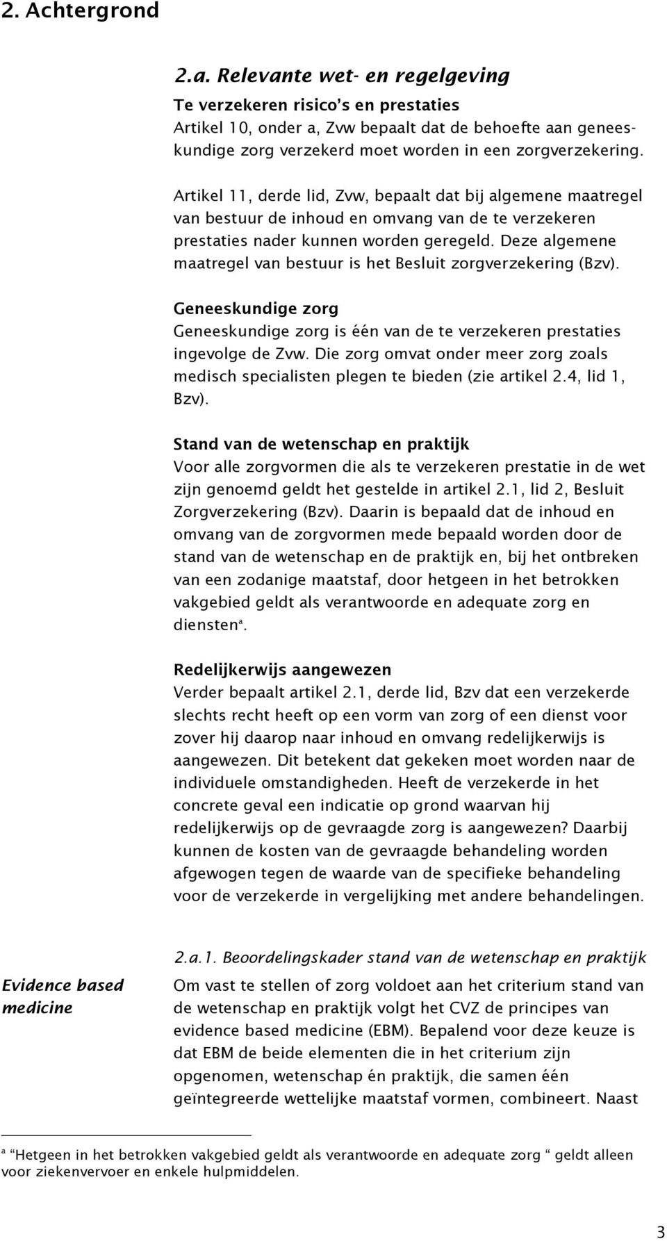 Artikel 11, derde lid, Zvw, bepaalt dat bij algemene maatregel van bestuur de inhoud en omvang van de te verzekeren prestaties nader kunnen worden geregeld.