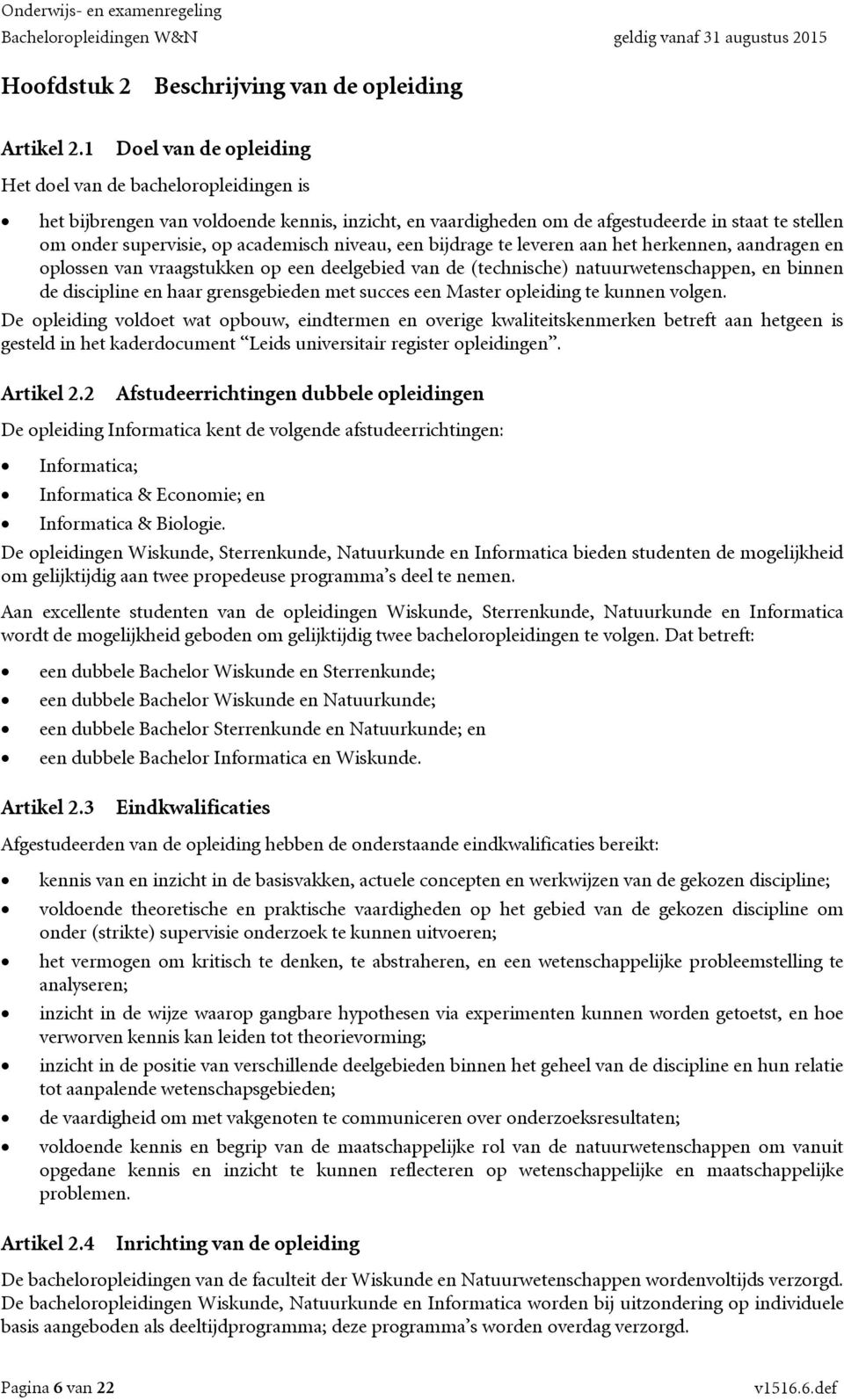 niveau, een bijdrage te leveren aan het herkennen, aandragen en oplossen van vraagstukken op een deelgebied van de (technische) natuurwetenschappen, en binnen de discipline en haar grensgebieden met