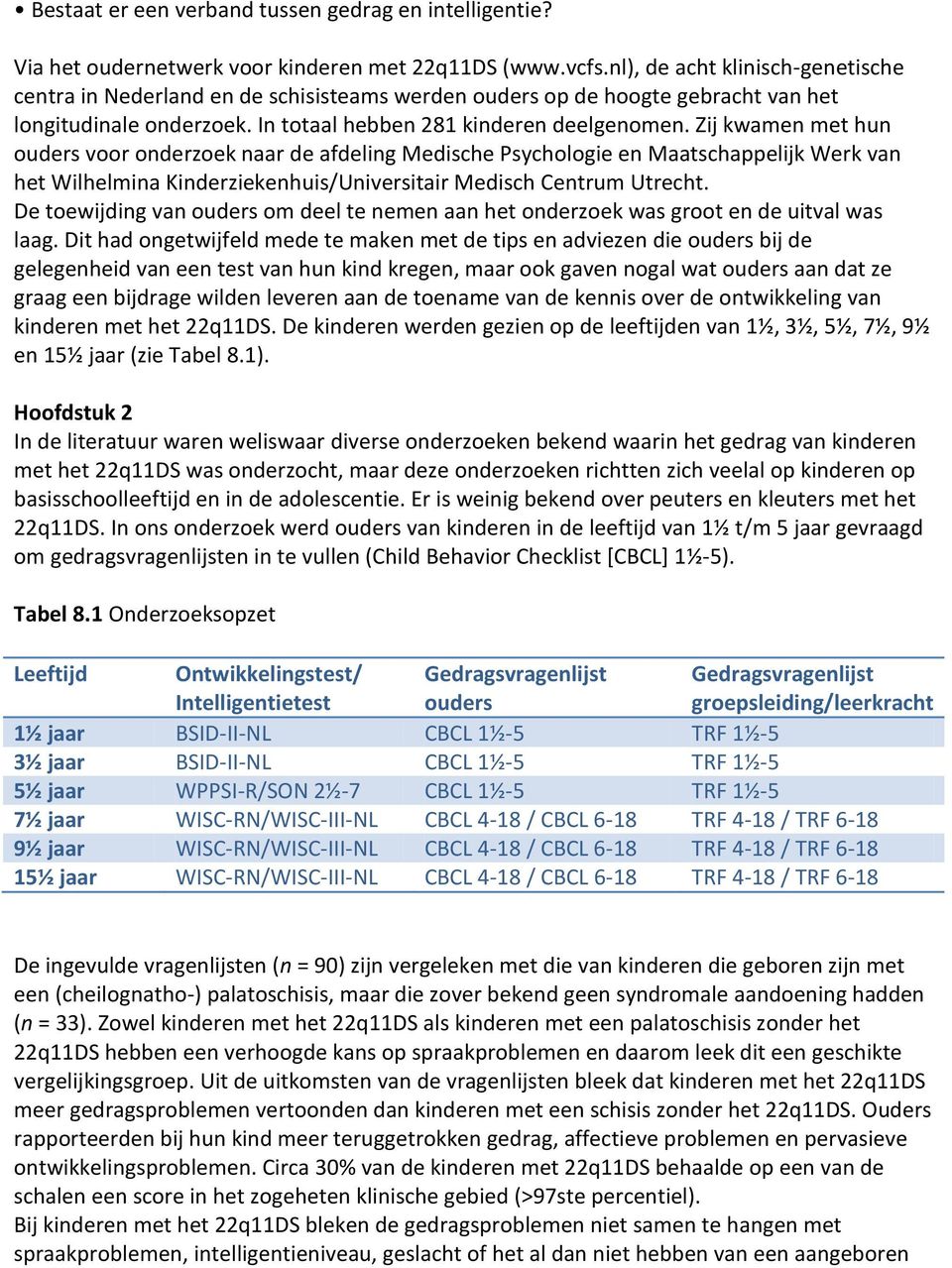 Zij kwamen met hun ouders voor onderzoek naar de afdeling Medische Psychologie en Maatschappelijk Werk van het Wilhelmina Kinderziekenhuis/Universitair Medisch Centrum Utrecht.