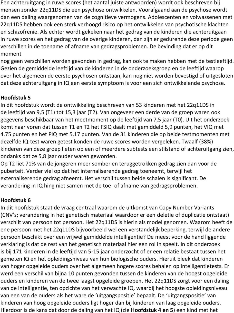 Adolescenten en volwassenen met 22q11DS hebben ook een sterk verhoogd risico op het ontwikkelen van psychotische klachten en schizofrenie.