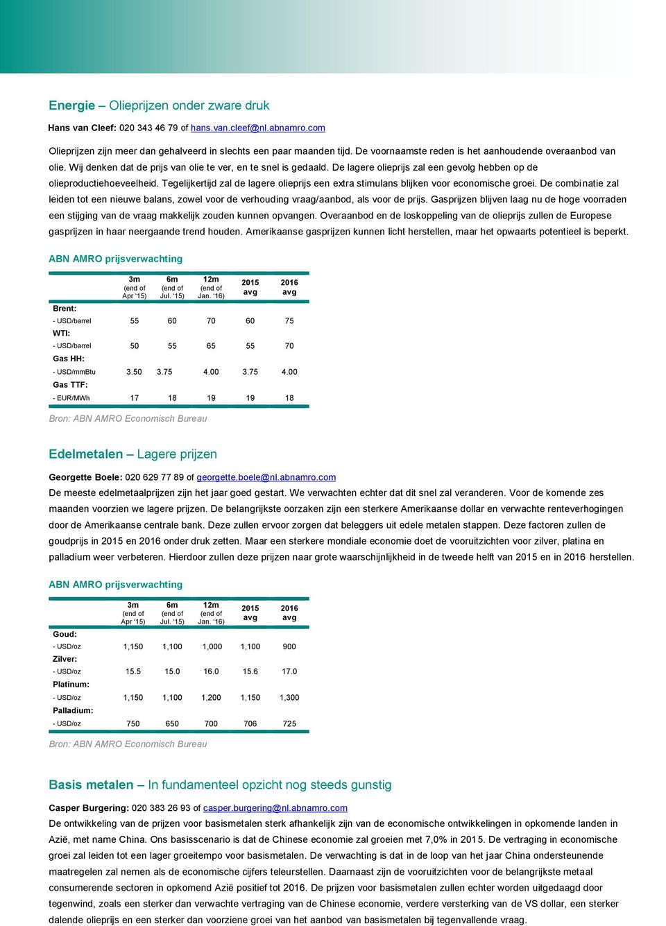 Tegelijkertijd zal de lagere olieprijs een extra stimulans blijken voor economische groei. De combinatie zal leiden tot een nieuwe balans, zowel voor de verhouding vraag/aanbod, als voor de prijs.