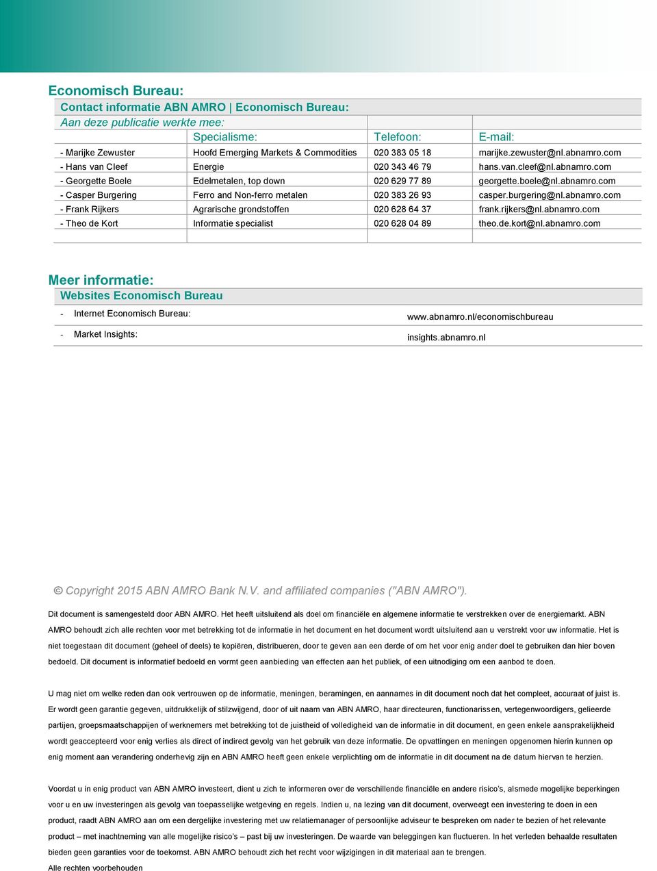 burgering@nl.abnamro.com - Frank Rijkers Agrarische grondstoffen 020 628 64 37 frank.rijkers@nl.abnamro.com - Theo de Kort Informatie specialist 020 628 04 89 theo.de.kort@nl.abnamro.com Meer informatie: Websites Economisch Bureau - Internet Economisch Bureau: www.