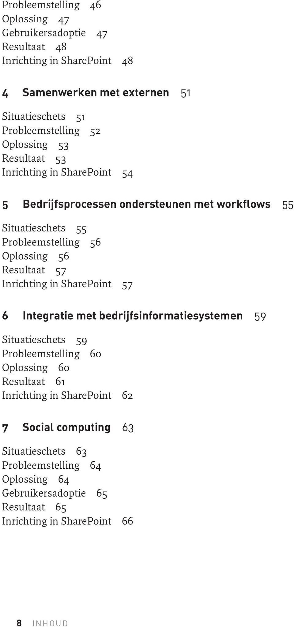 Resultaat 57 Inrichting in SharePoint 57 6 Integratie met bedrijfsinformatiesystemen 59 Situatieschets 59 Probleemstelling 60 Oplossing 60 Resultaat 61