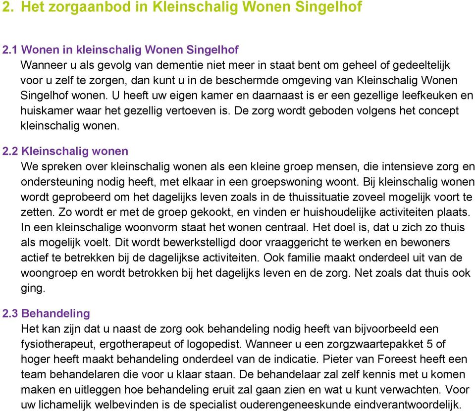 Kleinschalig Wonen Singelhof wonen. U heeft uw eigen kamer en daarnaast is er een gezellige leefkeuken en huiskamer waar het gezellig vertoeven is.