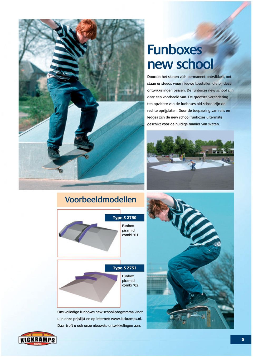 Door de toepassing van rails en ledges zijn de new school funboxes uitermate geschikt voor de huidige manier van skaten.