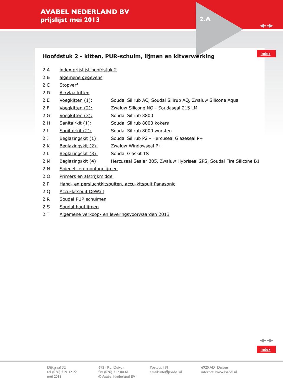 H Sanitairkit (1): Soudal Silirub 8000 kokers 2.I Sanitairkit (2): Soudal Silirub 8000 worsten 2.J Beglazingskit (1): Soudal Silirub P2 - Hercuseal Glazeseal P+ 2.