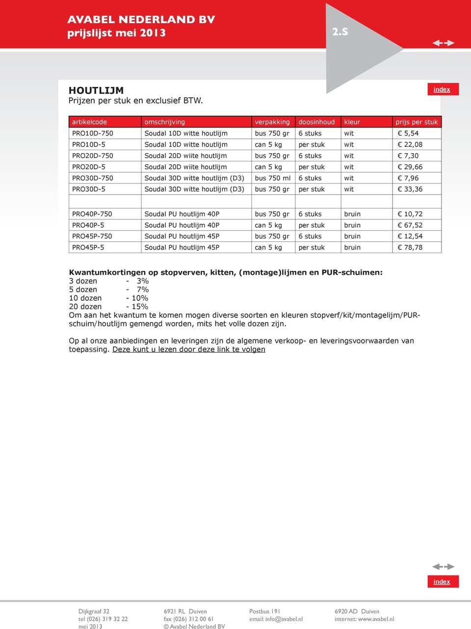 6 stuks wit 7,30 PRO20D-5 Soudal 20D wiite houtlijm can 5 kg per stuk wit 29,66 PRO30D-750 Soudal 30D witte houtlijm (D3) bus 750 ml 6 stuks wit 7,96 PRO30D-5 Soudal 30D witte