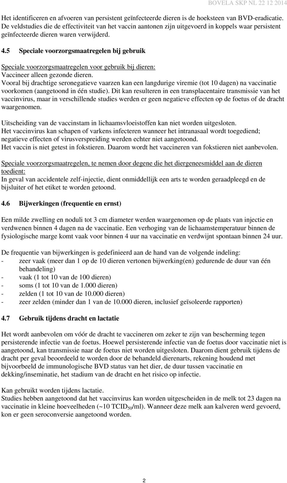 5 Speciale voorzorgsmaatregelen bij gebruik Speciale voorzorgsmaatregelen voor gebruik bij dieren: Vaccineer alleen gezonde dieren.